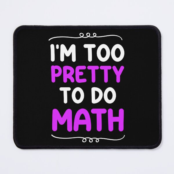 Item preview, I'm too pretty to do math - Math Haters Saying / Math sarcastic designed and sold by Blonc-ou.