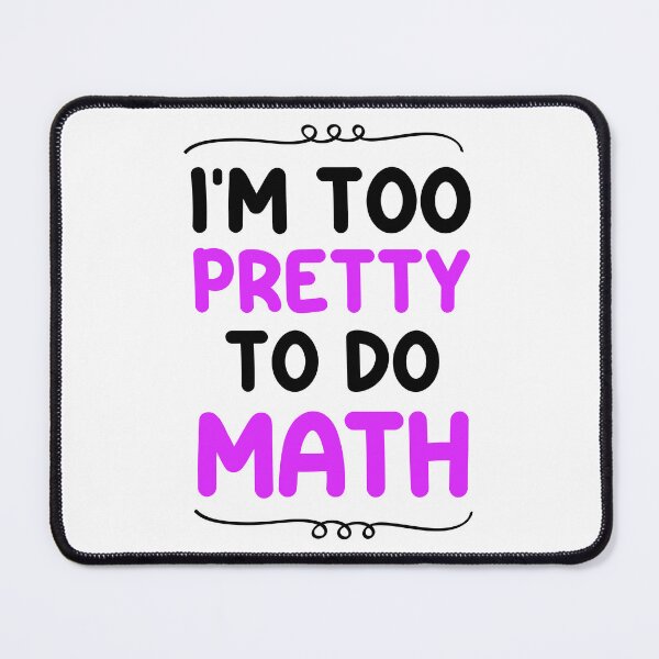 Item preview, I'm too pretty to do math - Math Haters Saying / Math sarcastic designed and sold by Blonc-ou.