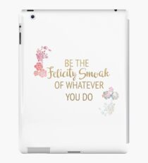 Be the Felicity Smoak of Whatever You Do iPad Case/Skin