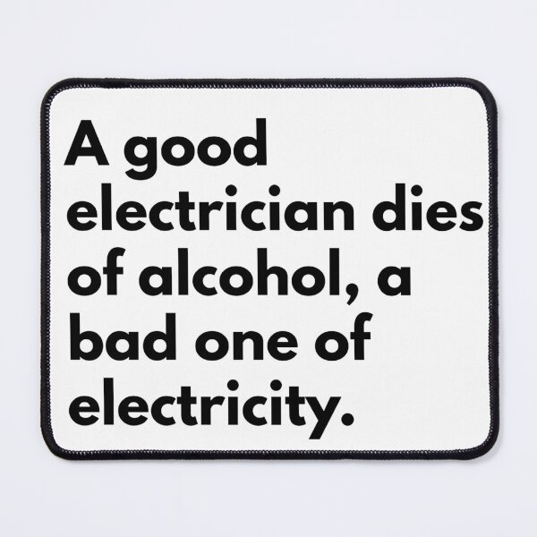 Item preview, A good electrician dies of alcohol, a bad one of electricity. designed and sold by Dj Gavric998.