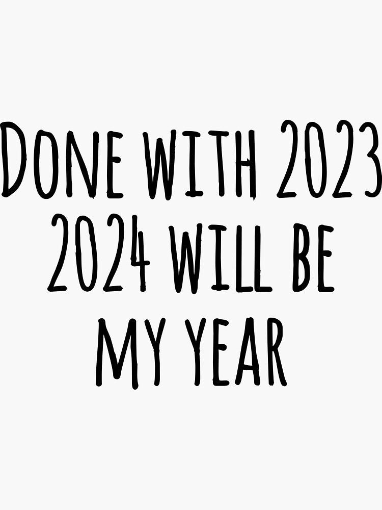 "Done with 2023. 2024 will be my year. Funny new year gift." Sticker