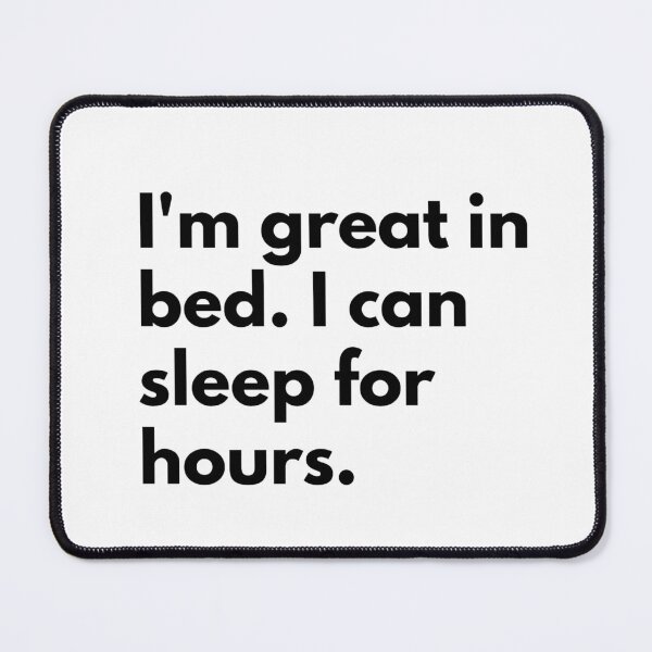Item preview, I'm great in bed. I can sleep for hours. designed and sold by Dj Gavric998.