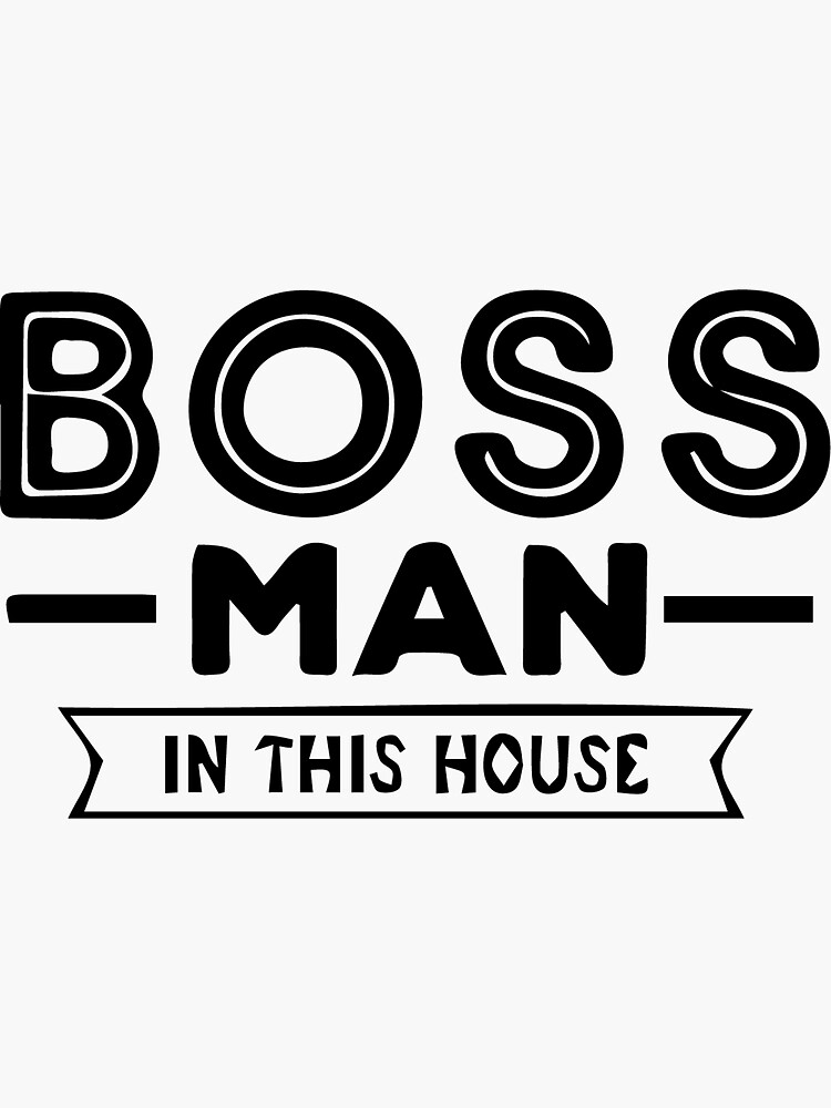 "Boss man in this house" Sticker for Sale by JuliaJulia15 Redbubble