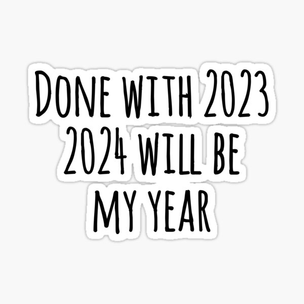 "Done with 2023. 2024 will be my year. Funny new year gift." Sticker