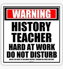 Warning History Teacher Hard At Work Do Not Disturb Sticker