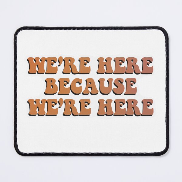 Item preview, We're Here Because We're Here Groovy Text designed and sold by 1701-Z.