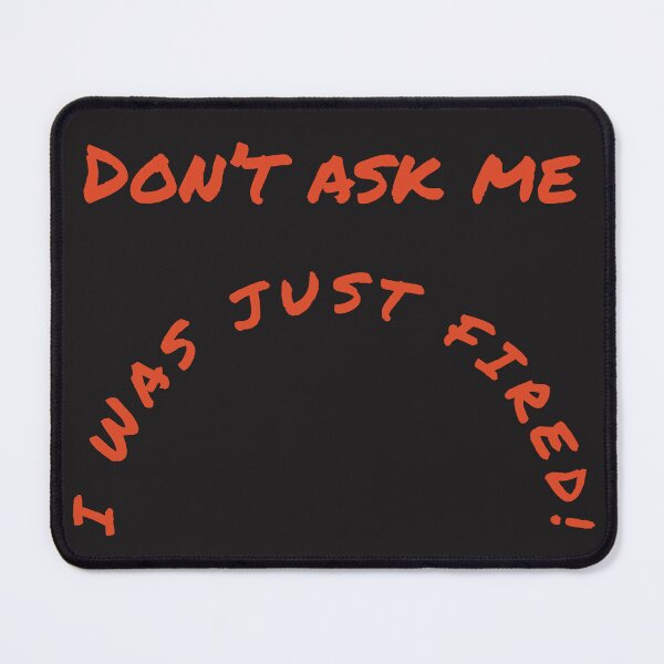 Item preview, Don't Ask Me. I Was Just Fired ! designed and sold by TechLaughs.