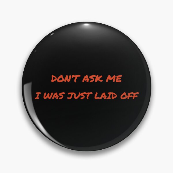 Item preview, Don't ask me, I was just laid off designed and sold by TechLaughs.