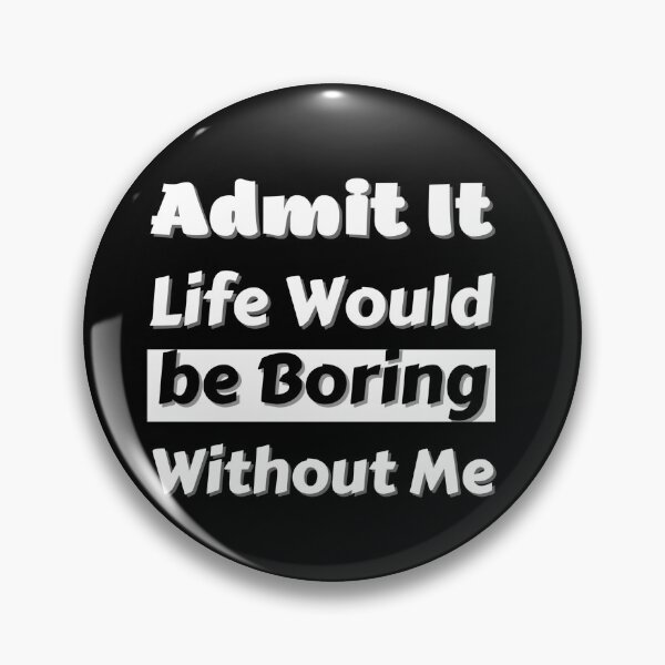 Item preview, Funny Saying Admit It Life Would Be Boring Without designed and sold by Anelegance-shop.