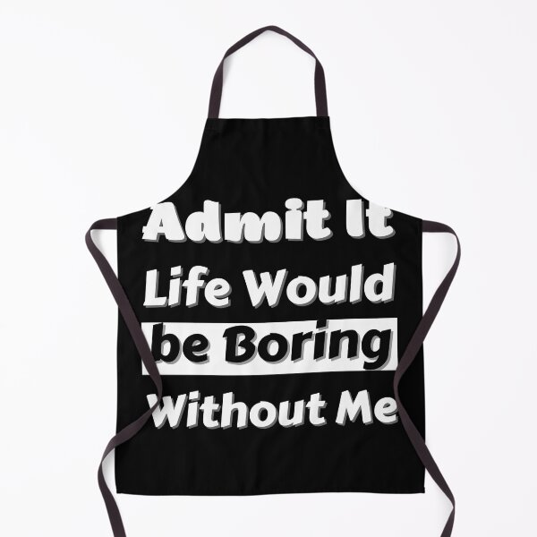 Item preview, Funny Saying Admit It Life Would Be Boring Without designed and sold by Anelegance-shop.