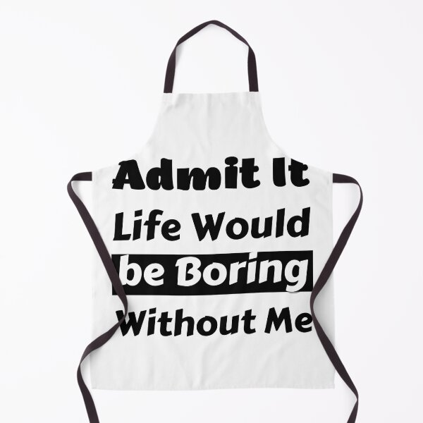Item preview, Funny Saying Admit It Life Would Be Boring Without designed and sold by Anelegance-shop.