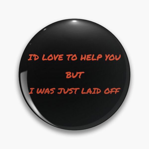 Item preview, I'd Love To Help You, But I Was Just Laid Off designed and sold by TechLaughs.
