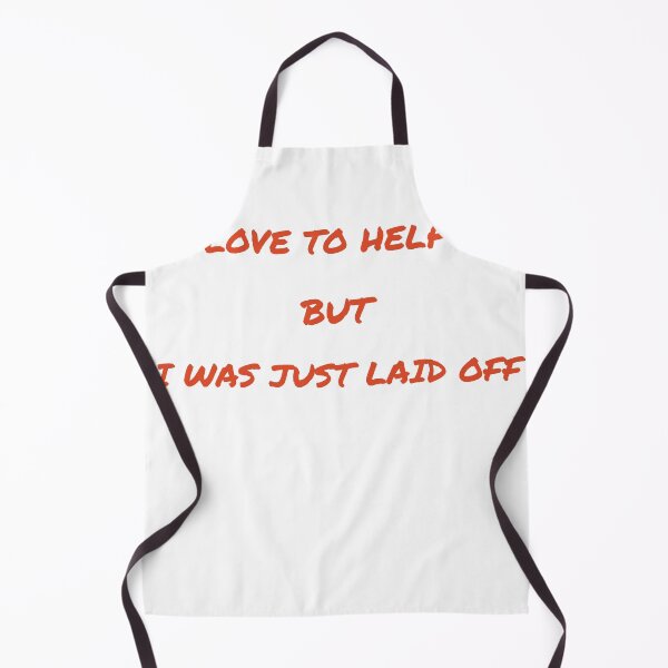 Item preview, I'd Love To Help You, But I Was Just Laid Off designed and sold by TechLaughs.