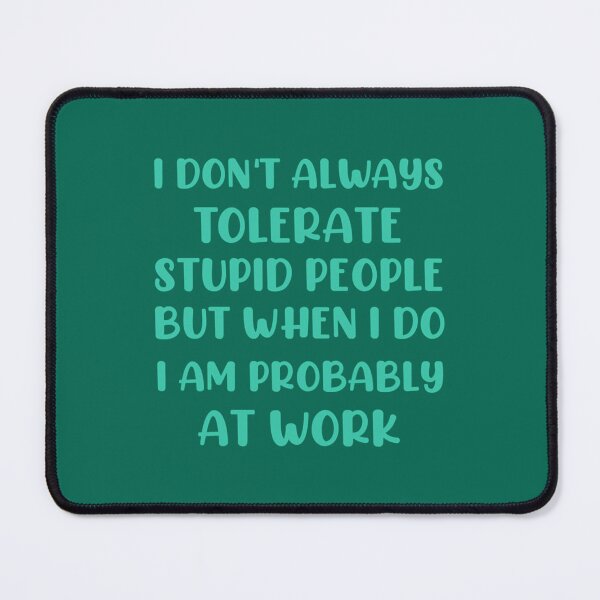 Item preview, I don_t always tolerate stupid people but when i do i am probably at work designed and sold by PhamilyCustoms.