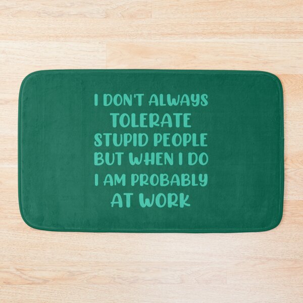 Item preview, I don_t always tolerate stupid people but when i do i am probably at work designed and sold by PhamilyCustoms.