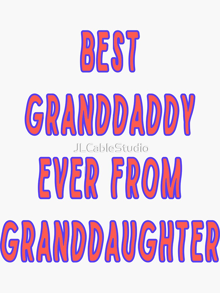 "Best Granddaddy Ever From Granddaughter" Sticker for Sale by