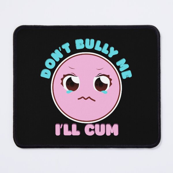 Item preview, Dont Bully Me i'll Cum - Crying designed and sold by Osbrewajki.