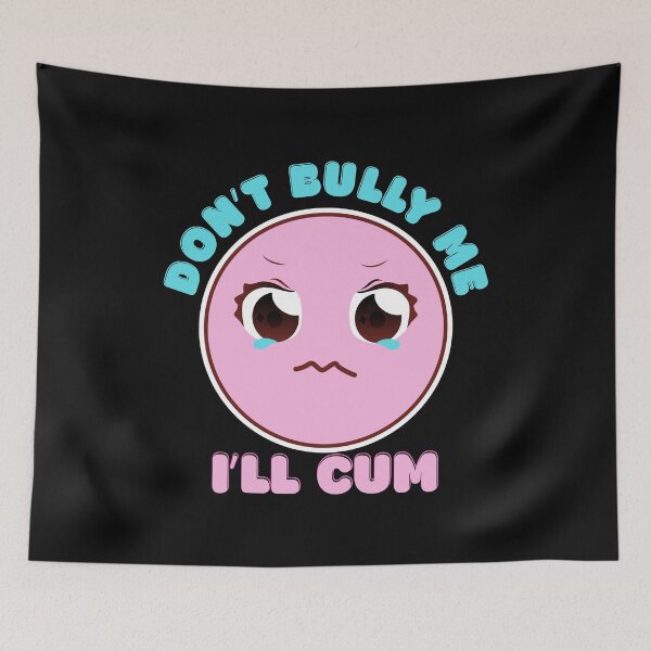 Item preview, Dont Bully Me i'll Cum - Crying designed and sold by Osbrewajki.
