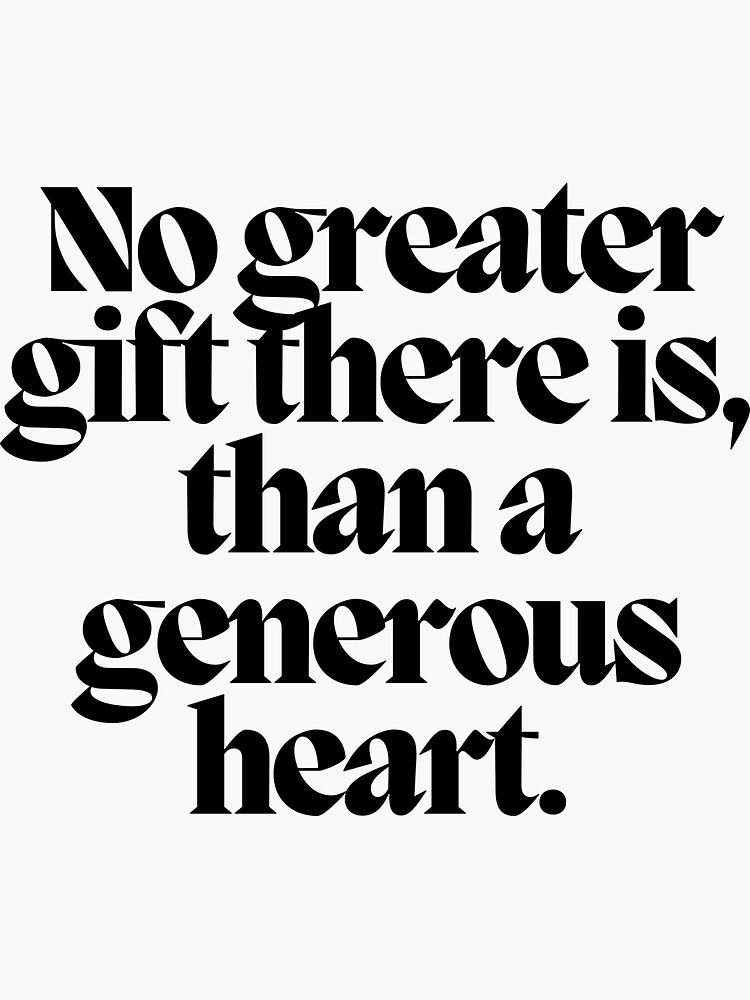 "No greater gift there is, than a generous heart." Sticker for Sale by