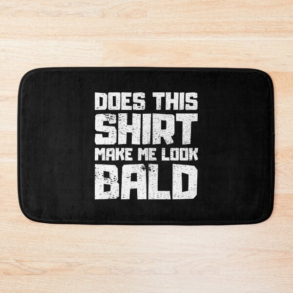 Item preview, Does This Shirt Make me Look Bald designed and sold by FNStuff.