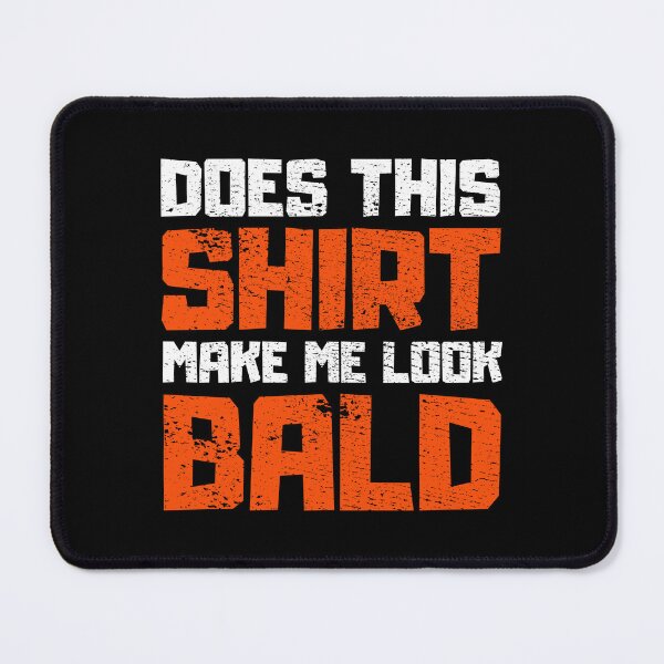Item preview, Does This Shirt Make me Look Bald designed and sold by FNStuff.
