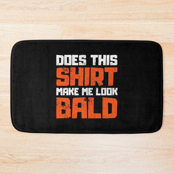 Item preview, Does This Shirt Make me Look Bald designed and sold by FNStuff.