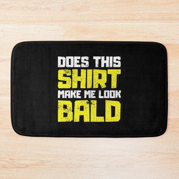Item preview, Does This Shirt Make me Look Bald designed and sold by FNStuff.