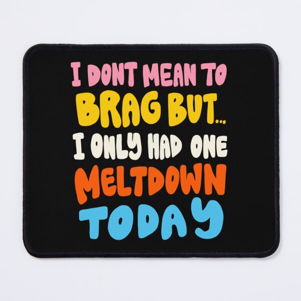 Item preview, I Dont Mean To Brag But i only Had One Meltdown Today designed and sold by taylor-us.