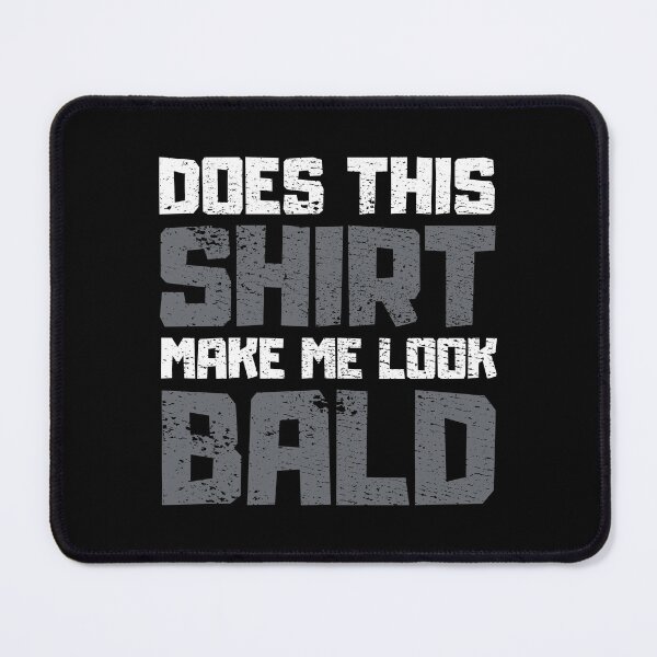 Item preview, Does This Shirt Make me Look Bald designed and sold by FNStuff.