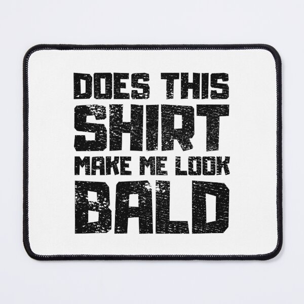 Item preview, Does This Shirt Make me Look Bald designed and sold by FNStuff.