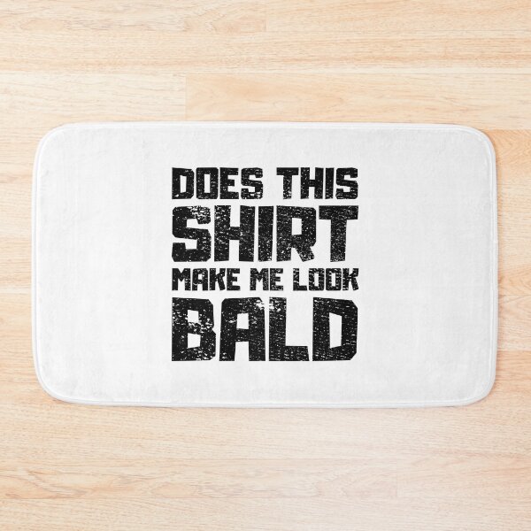 Item preview, Does This Shirt Make me Look Bald designed and sold by FNStuff.