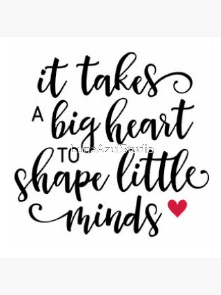 Teacher Appreciation It Takes A Big Heart to Shape Little Minds Poster for  Sale by TheMugsZone