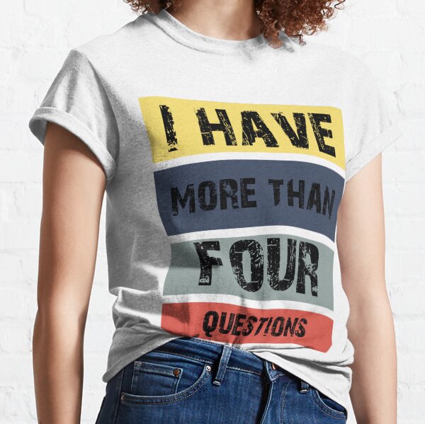 Funny Passover Seder I Have More Than Four Questions Classic T-Shirt