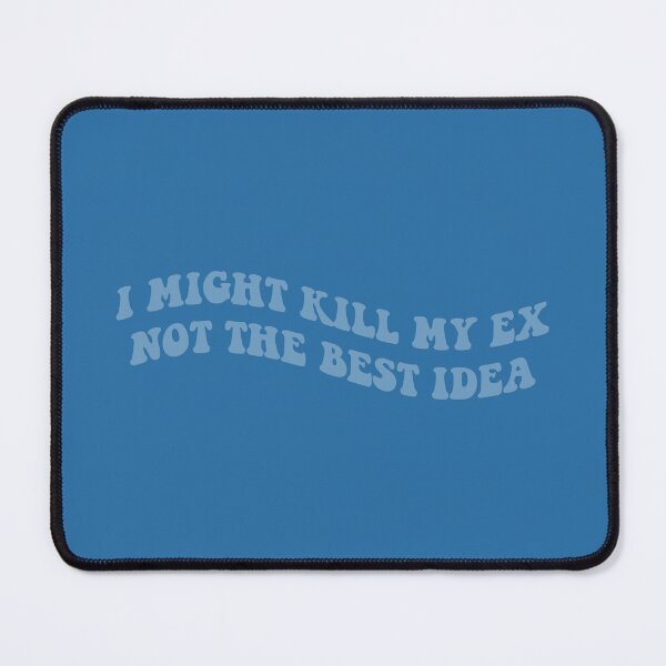 Item preview, I might kill my ex not the best idea blue designed and sold by everything4eva.