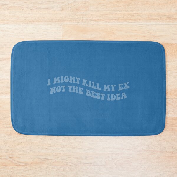 Item preview, I might kill my ex not the best idea blue designed and sold by everything4eva.