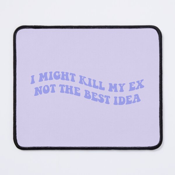 Item preview, I might kill my ex not the best idea Lilac designed and sold by everything4eva.