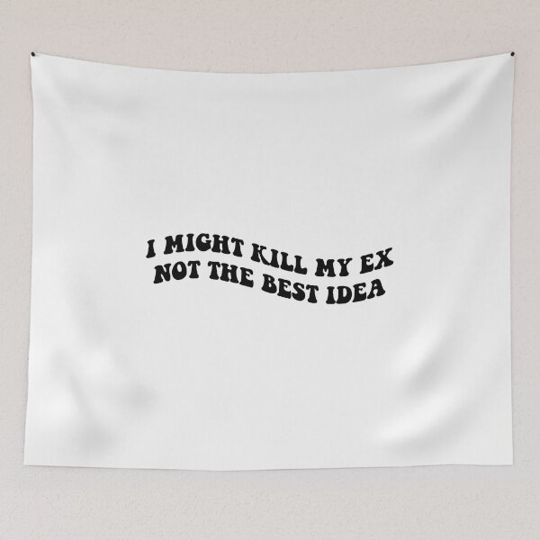 Item preview, I might kill my ex not the best idea black designed and sold by everything4eva.