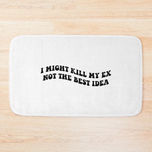 Item preview, I might kill my ex not the best idea black designed and sold by everything4eva.