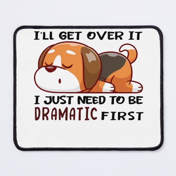Item preview, Cute Ill get over it I just need to be dramatic first for dog lovers designed and sold by LiteforART.