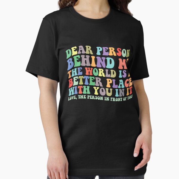Item preview, Dear Person Behind Me The World Is A Better Place With You Gear designed and sold by DynamicDesign.