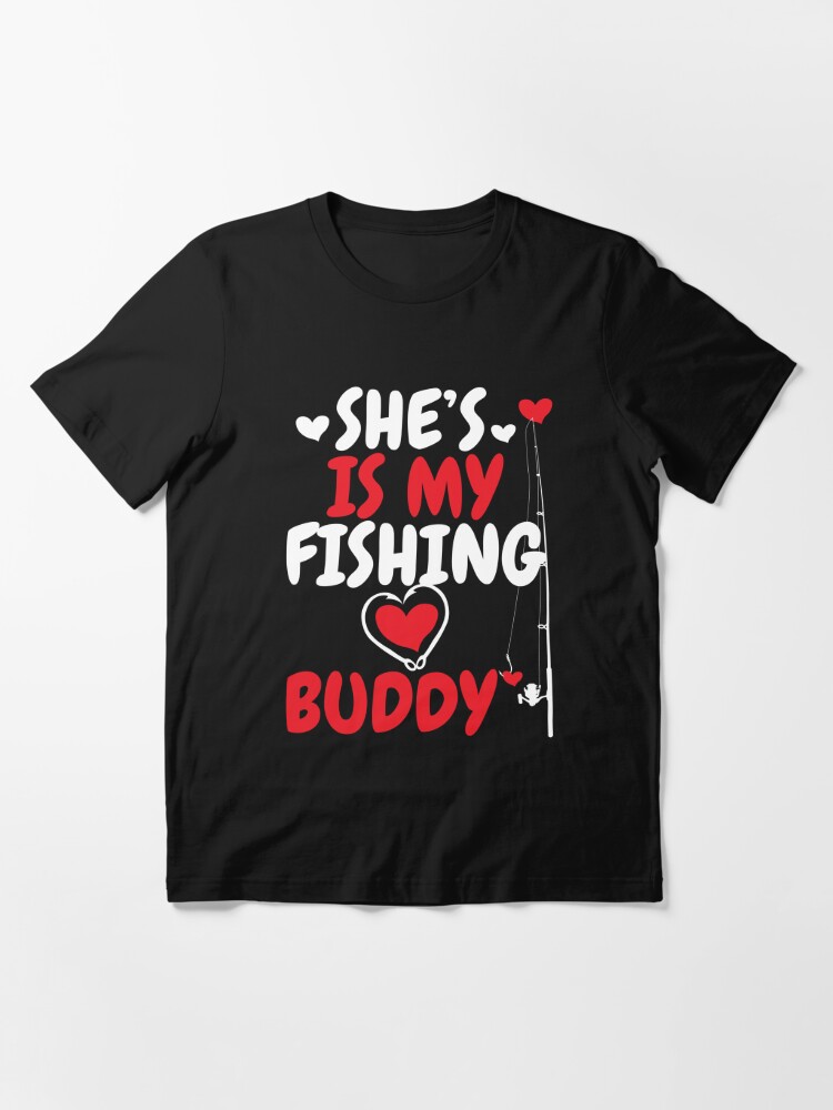 She is My Fishing Buddy - Valentines Day Ideas Couple Matching fishing  Essential T-Shirt for Sale by TeeInnovations