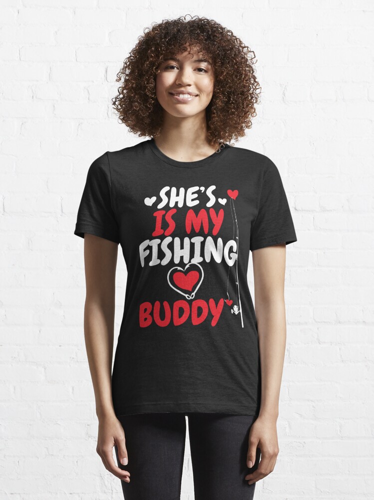 She is My Fishing Buddy - Valentines Day Ideas Couple Matching fishing  Essential T-Shirt for Sale by TeeInnovations