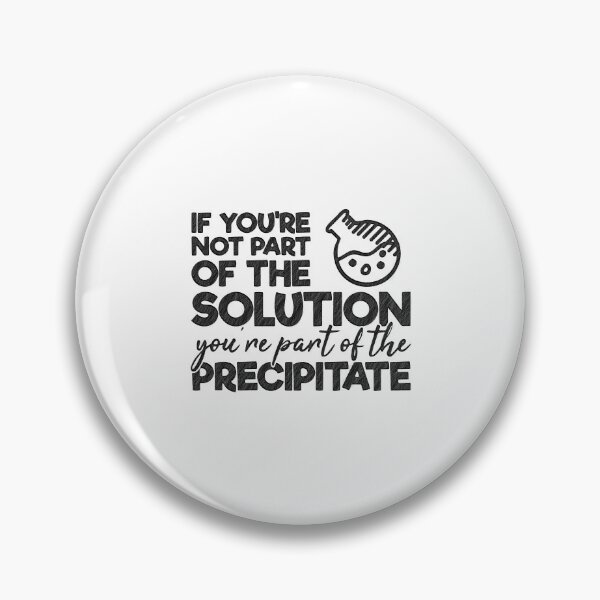Item preview, If you're not part of the Solution, you're part of the Precipitate!, solution,precipitate,science,nerd,geek,chemistry designed and sold by RedArtsDesign.