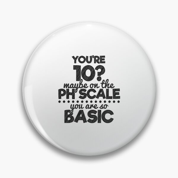 Item preview, You're 10 maybe on a ph scale, cause you're basic,  you are so basic, You're 10? maybe on a ph scale, You're Basic!, Science Teacher,Chemical designed and sold by RedArtsDesign.