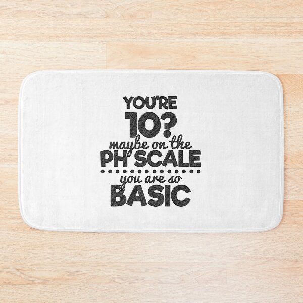 Item preview, You're 10 maybe on a ph scale, cause you're basic,  you are so basic, You're 10? maybe on a ph scale, You're Basic!, Science Teacher,Chemical designed and sold by RedArtsDesign.