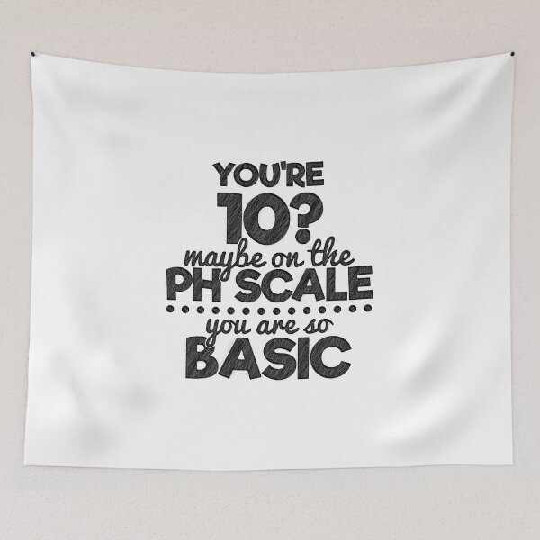 Item preview, You're 10 maybe on a ph scale, cause you're basic,  you are so basic, You're 10? maybe on a ph scale, You're Basic!, Science Teacher,Chemical designed and sold by RedArtsDesign.