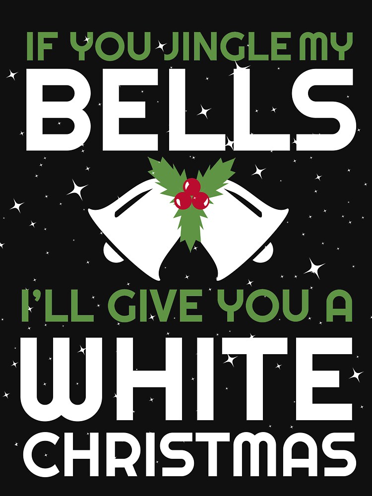 "Mens If You Jingle My Bell I'll Give You A White Christmas TShirt" T
