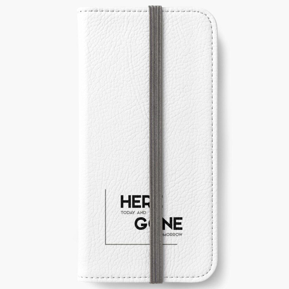 Here Today And Gone Tomorrow Modern Quotes Iphone Wallet By Razvandrc Redbubble