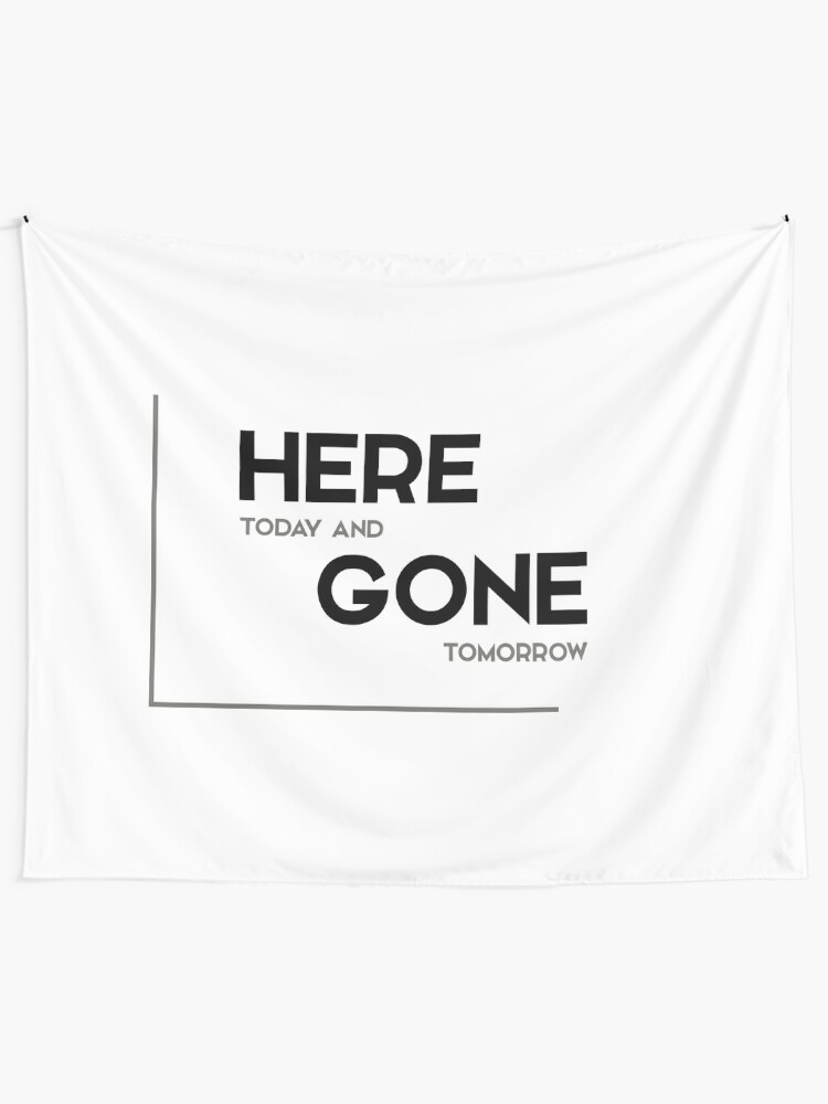 Here Today And Gone Tomorrow Modern Quotes Tapestry By Razvandrc Redbubble