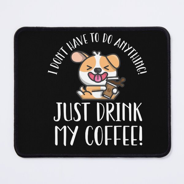 Item preview, I Don't Have To Do Anything Except Drink Coffee designed and sold by Shirt-Expert.